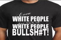 "Even White People Are Sick of White People Bullsh#t!" Statement T-Shirt