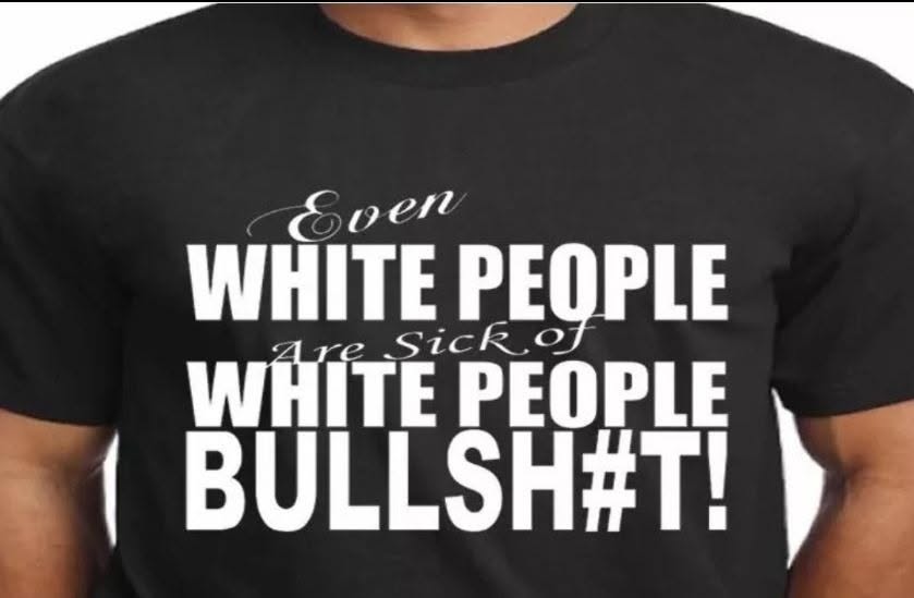 "Even White People Are Sick of White People Bullsh#t!" Statement T-Shirt